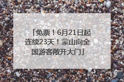 免票！6月21日起连续23天！蒙山向全国游客敞开大门