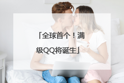 全球首个！满级QQ将诞生
