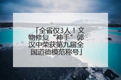 全省仅3人！文物修复“神手”郭汉中荣获第九届全国道德模范称号