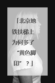 北京地铁扶梯上为何多了“黄色脚印”？