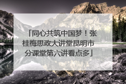 同心共筑中国梦！张桂梅思政大讲堂昆明市分课堂第六讲看点多