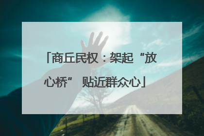 商丘民权：架起“放心桥” 贴近群众心