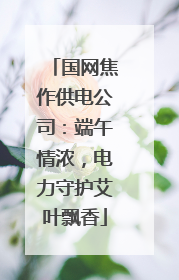 国网焦作供电公司：端午情浓，电力守护艾叶飘香
