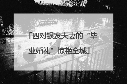 四对银发夫妻的“毕业婚礼”惊艳全城
