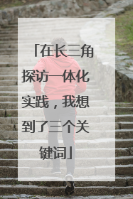 在长三角探访一体化实践，我想到了三个关键词