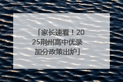 家长速看！2025荆州高中优录加分政策出炉