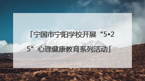 宁国市宁阳学校开展“5•25”心理健康教育系列活动
