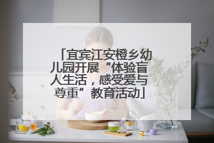 宜宾江安橙乡幼儿园开展“体验盲人生活，感受爱与尊重”教育活动