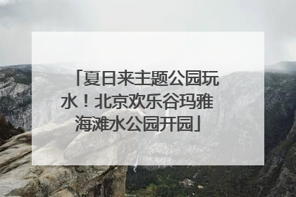 夏日来主题公园玩水！北京欢乐谷玛雅海滩水公园开园
