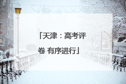 天津：高考评卷 有序进行