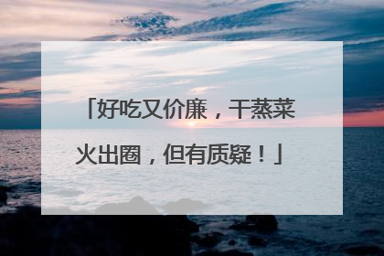 好吃又价廉，干蒸菜火出圈，但有质疑！