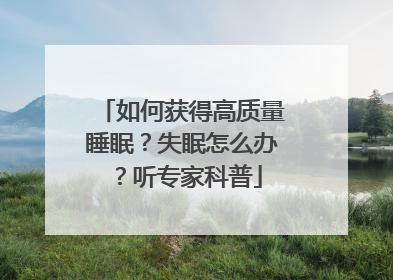如何获得高质量睡眠？失眠怎么办？听专家科普