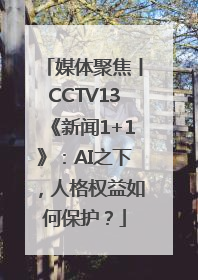 媒体聚焦丨CCTV13《新闻1+1》：AI之下，人格权益如何保护？