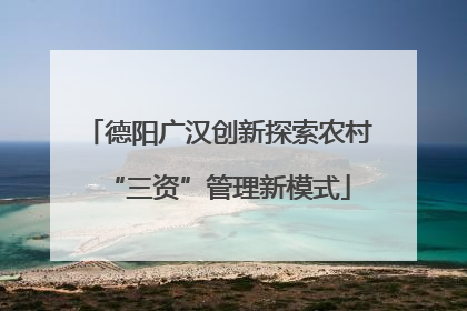 德阳广汉创新探索农村“三资”管理新模式