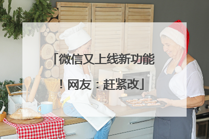 微信又上线新功能！网友：赶紧改