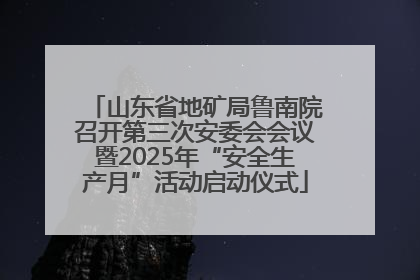 山东省地矿局鲁南院召开第三次安委会会议暨2025年“安全生产月”活动启动仪式