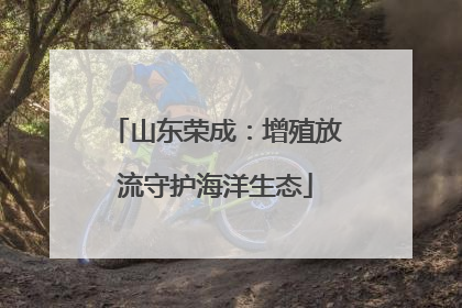 山东荣成：增殖放流守护海洋生态