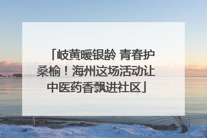 岐黄暖银龄 青春护桑榆！海州这场活动让中医药香飘进社区