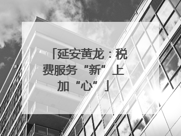 延安黄龙：税费服务“新”上加“心”