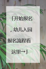 开始报名，幼儿入园报名流程看这里→