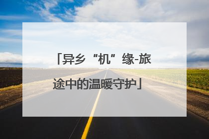 异乡“机”缘-旅途中的温暖守护