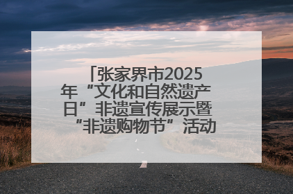 张家界市2025年“文化和自然遗产日”非遗宣传展示暨“非遗购物节”活动在慈利县盛大启幕