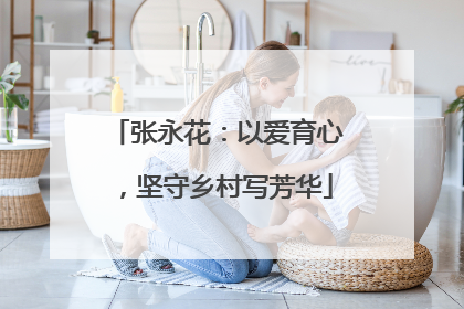 张永花：以爱育心，坚守乡村写芳华