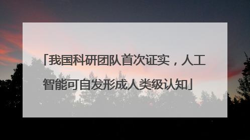 我国科研团队首次证实，人工智能可自发形成人类级认知
