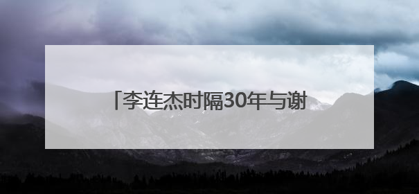 李连杰时隔30年与谢苗“父子”同框，获赠新内裤，梦回《给爸爸的信》《新少林五祖》