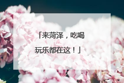 来菏泽，吃喝玩乐都在这！