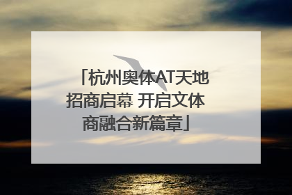 杭州奥体AT天地招商启幕 开启文体商融合新篇章