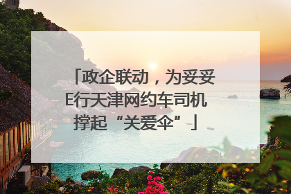 政企联动，为妥妥E行天津网约车司机撑起“关爱伞”