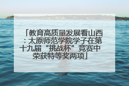 教育高质量发展看山西：太原师范学院学子在第十九届“挑战杯”竞赛中荣获特等奖两项