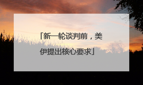新一轮谈判前，美伊提出核心要求