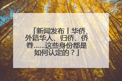 新闻发布丨华侨、外籍华人、归侨、侨眷……这些身份都是如何认定的？