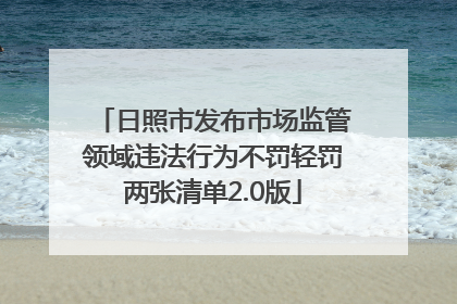 日照市发布市场监管领域违法行为不罚轻罚两张清单2.0版