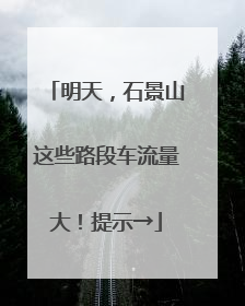 明天，石景山这些路段车流量大！提示→