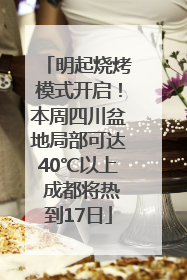 明起烧烤模式开启！本周四川盆地局部可达40℃以上 成都将热到17日