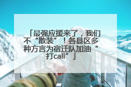 最强应援来了，我们不“散装”！各县区多种方言为宿迁队加油“打call”