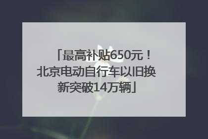 最高补贴650元！北京电动自行车以旧换新突破14万辆