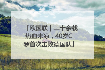欧国联｜二十余载热血未凉，40岁C罗首次击败德国队