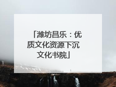 潍坊昌乐：优质文化资源下沉文化书院