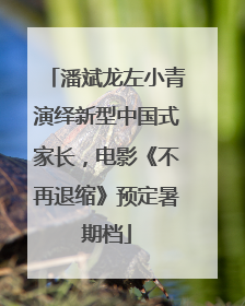 潘斌龙左小青演绎新型中国式家长，电影《不再退缩》预定暑期档