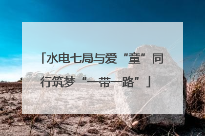 水电七局与爱“童”同行筑梦“一带一路”