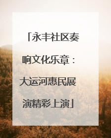 永丰社区奏响文化乐章：大运河惠民展演精彩上演
