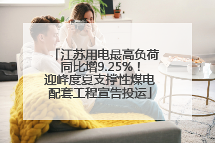 江苏用电最高负荷同比增9.25%！迎峰度夏支撑性煤电配套工程宣告投运