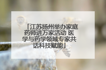 江苏扬州举办家庭药师进万家活动 医学与药学领域专家共话科技赋能