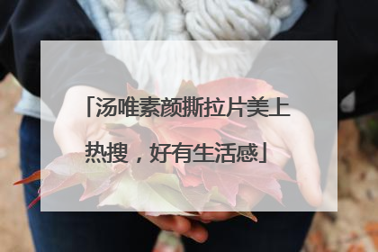 汤唯素颜撕拉片美上热搜，好有生活感