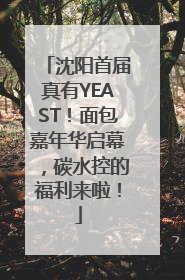 沈阳首届真有YEAST！面包嘉年华启幕，碳水控的福利来啦！