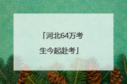 河北64万考生今起赴考